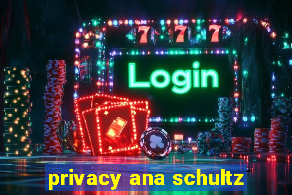 privacy ana schultz